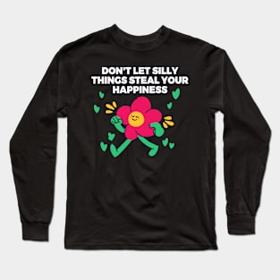 Don't let silly things steal your happiness Long Sleeve T-Shirt